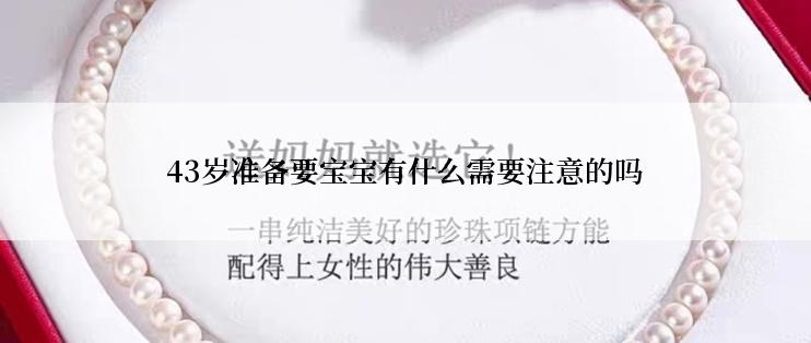 43岁准备要宝宝有什么需要注意的吗