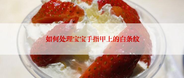 如何处理宝宝手指甲上的白条纹