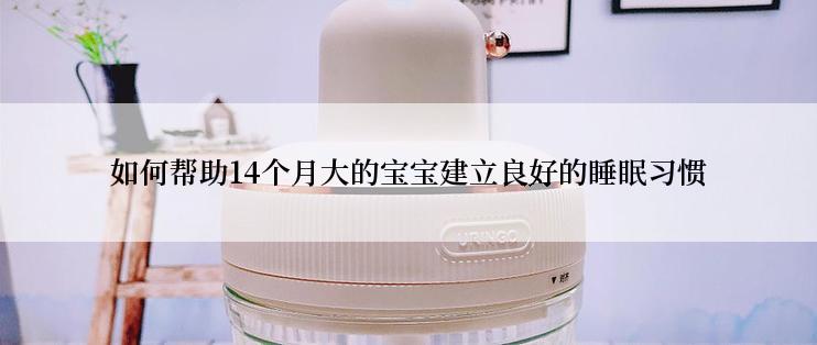 如何帮助14个月大的宝宝建立良好的睡眠习惯