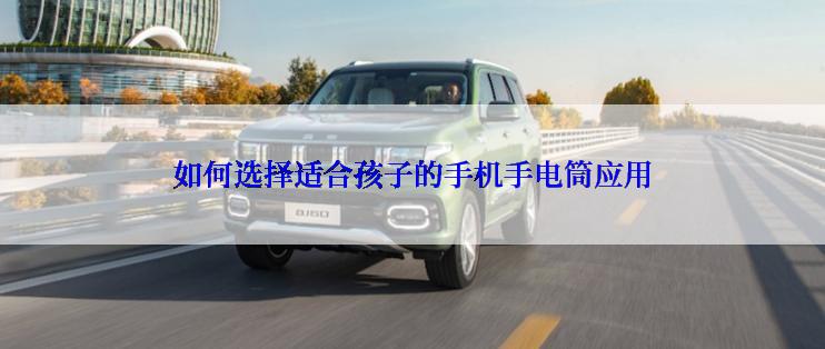 如何选择适合孩子的手机手电筒应用