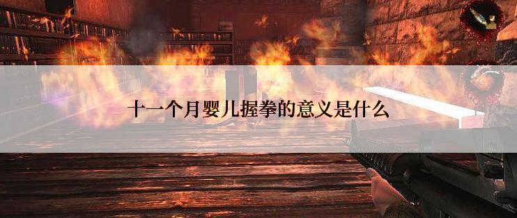 十一个月婴儿握拳的意义是什么