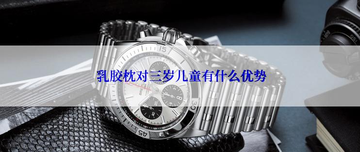  乳胶枕对三岁儿童有什么优势