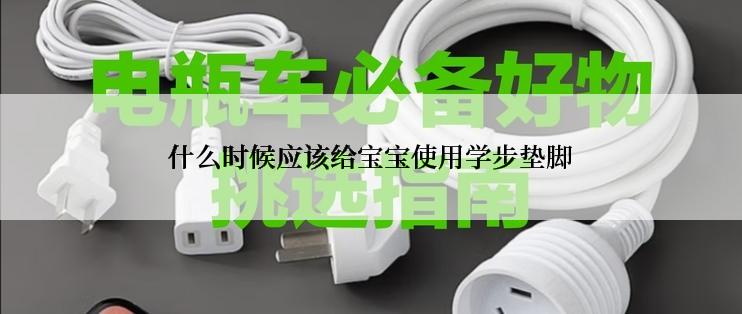 什么时候应该给宝宝使用学步垫脚