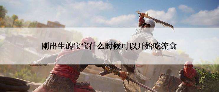 刚出生的宝宝什么时候可以开始吃流食