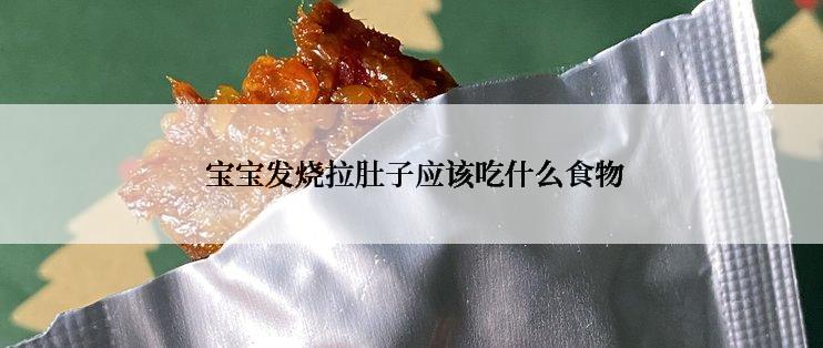  宝宝发烧拉肚子应该吃什么食物