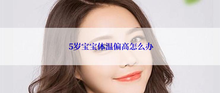  5岁宝宝体温偏高怎么办