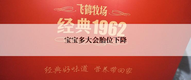 宝宝多大会胎位下降