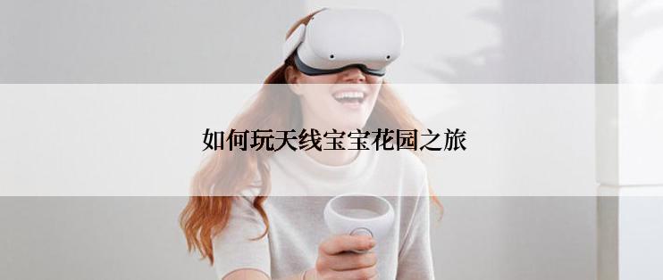 如何玩天线宝宝花园之旅