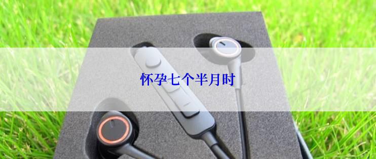 怀孕七个半月时