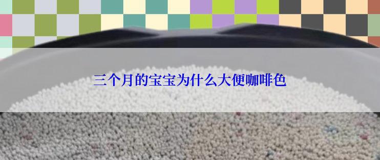 三个月的宝宝为什么大便咖啡色
