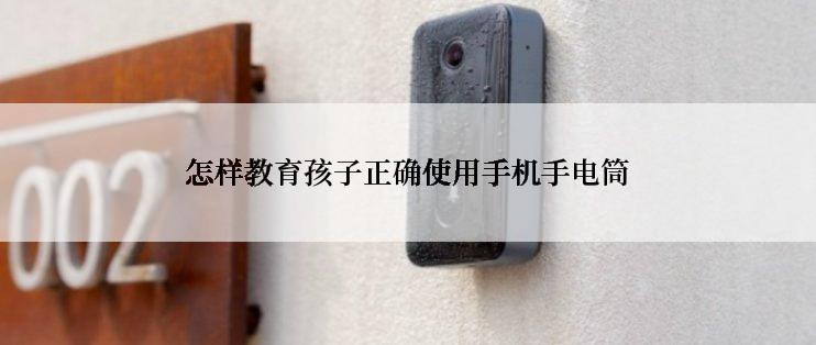 怎样教育孩子正确使用手机手电筒
