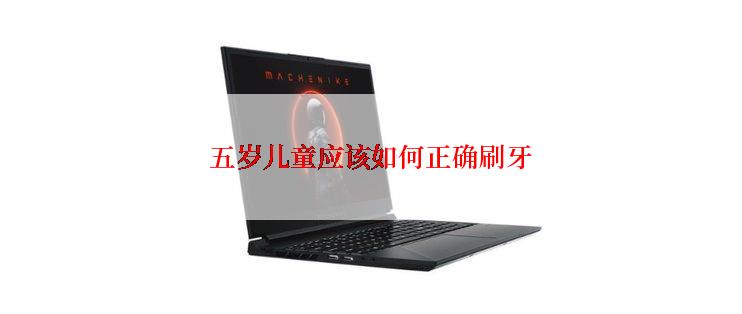 五岁儿童应该如何正确刷牙