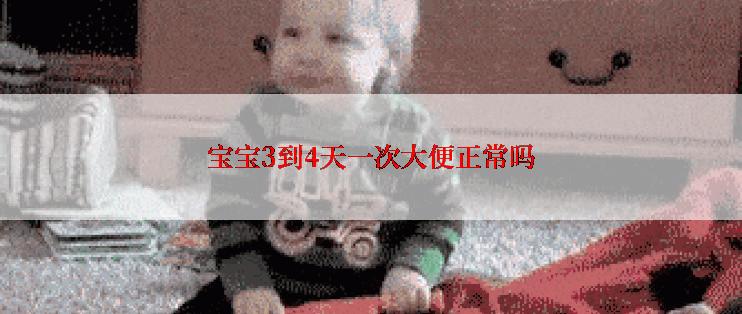 宝宝3到4天一次大便正常吗