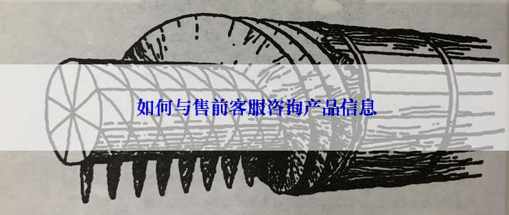 如何与售前客服咨询产品信息