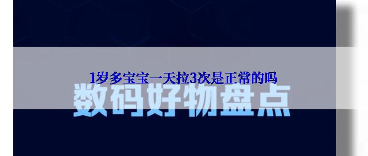 1岁多宝宝一天拉3次是正常的吗