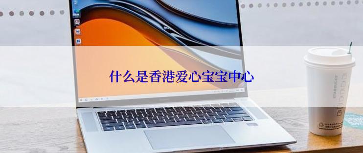 什么是香港爱心宝宝中心