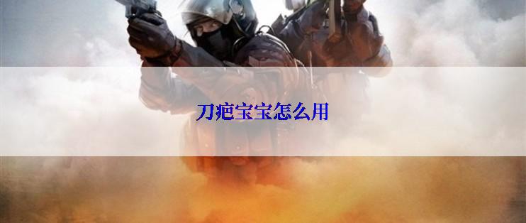 刀疤宝宝怎么用