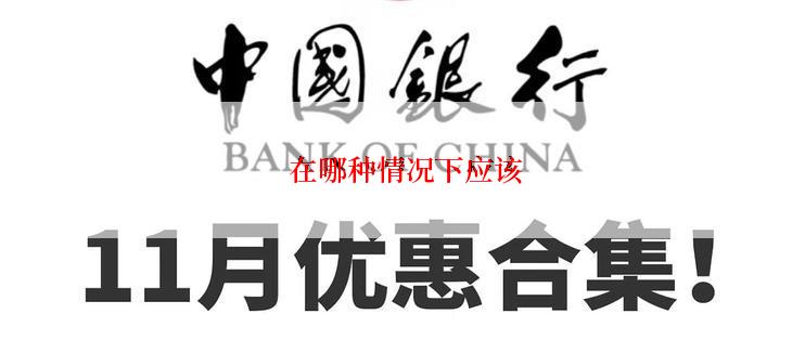  在哪种情况下应该