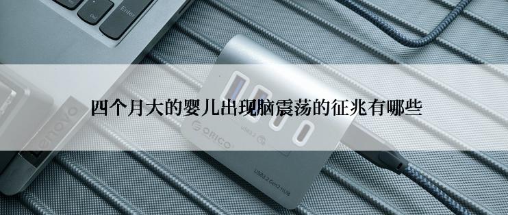  四个月大的婴儿出现脑震荡的征兆有哪些