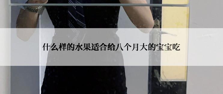 什么样的水果适合给八个月大的宝宝吃