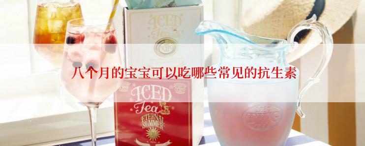 八个月的宝宝可以吃哪些常见的抗生素
