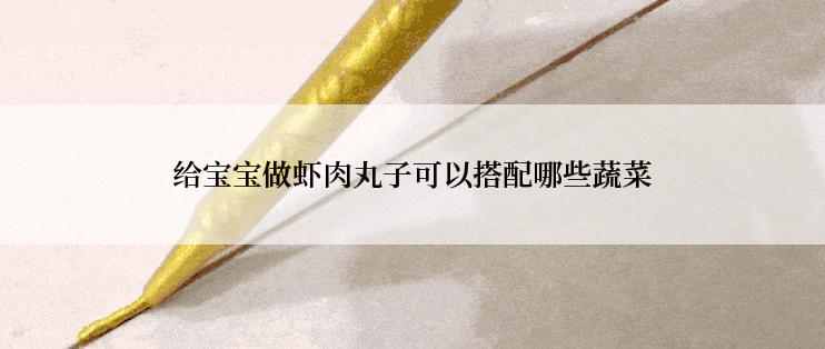 给宝宝做虾肉丸子可以搭配哪些蔬菜