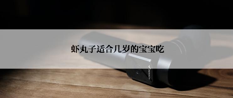  虾丸子适合几岁的宝宝吃