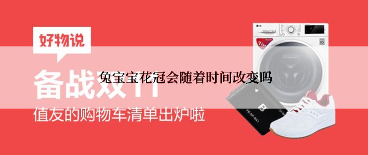  兔宝宝花冠会随着时间改变吗