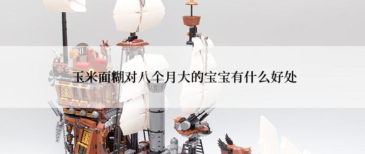  玉米面糊对八个月大的宝宝有什么好处