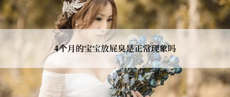 4个月的宝宝放屁臭是正常现象吗