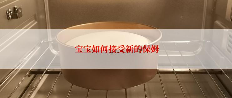  宝宝如何接受新的保姆