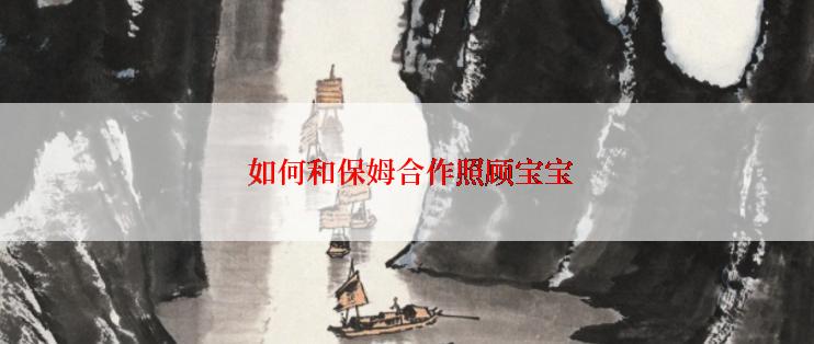  如何和保姆合作照顾宝宝