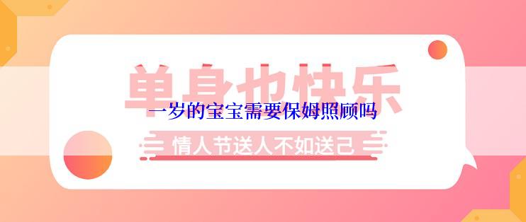 一岁的宝宝需要保姆照顾吗