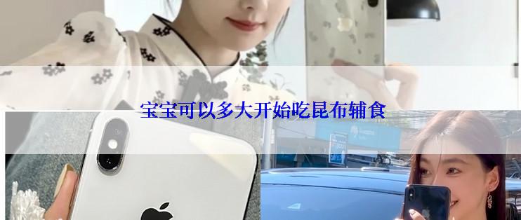  宝宝可以多大开始吃昆布辅食