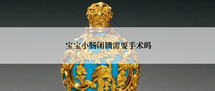  宝宝小肠闭锁需要手术吗