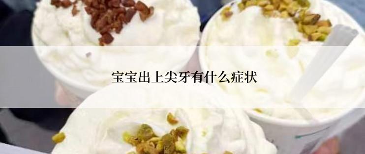  宝宝出上尖牙有什么症状