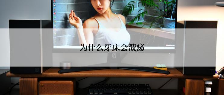 为什么牙床会溃疡