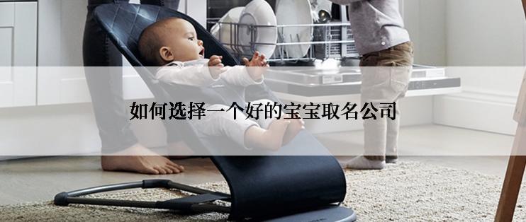 如何选择一个好的宝宝取名公司