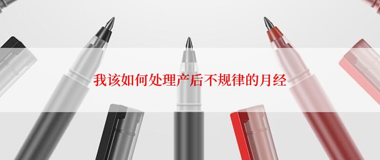 我该如何处理产后不规律的月经
