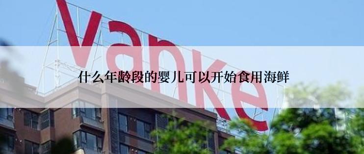  什么年龄段的婴儿可以开始食用海鲜