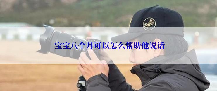  宝宝八个月可以怎么帮助他说话