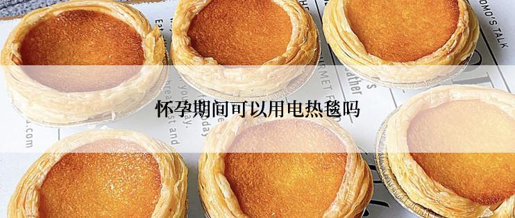 怀孕期间可以用电热毯吗