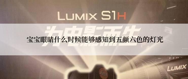  宝宝眼睛什么时候能够感知到五颜六色的灯光