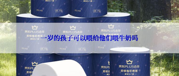 一岁的孩子可以喂给他们喂牛奶吗