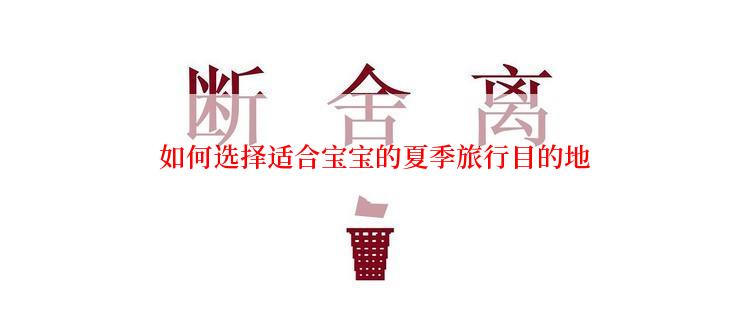  如何选择适合宝宝的夏季旅行目的地