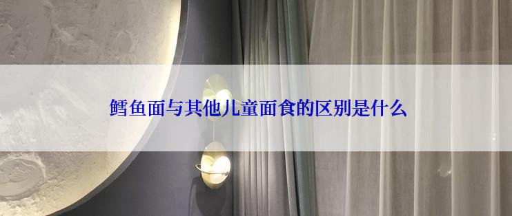  鳕鱼面与其他儿童面食的区别是什么