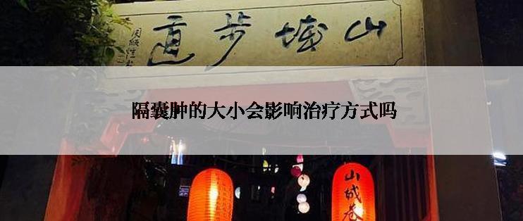  隔囊肿的大小会影响治疗方式吗