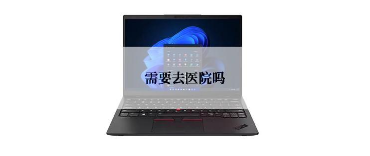 需要去医院吗