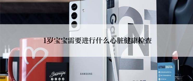  1岁宝宝需要进行什么心脏健康检查