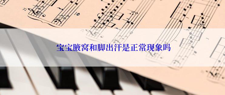  宝宝腋窝和脚出汗是正常现象吗